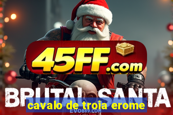 cavalo de troia erome
